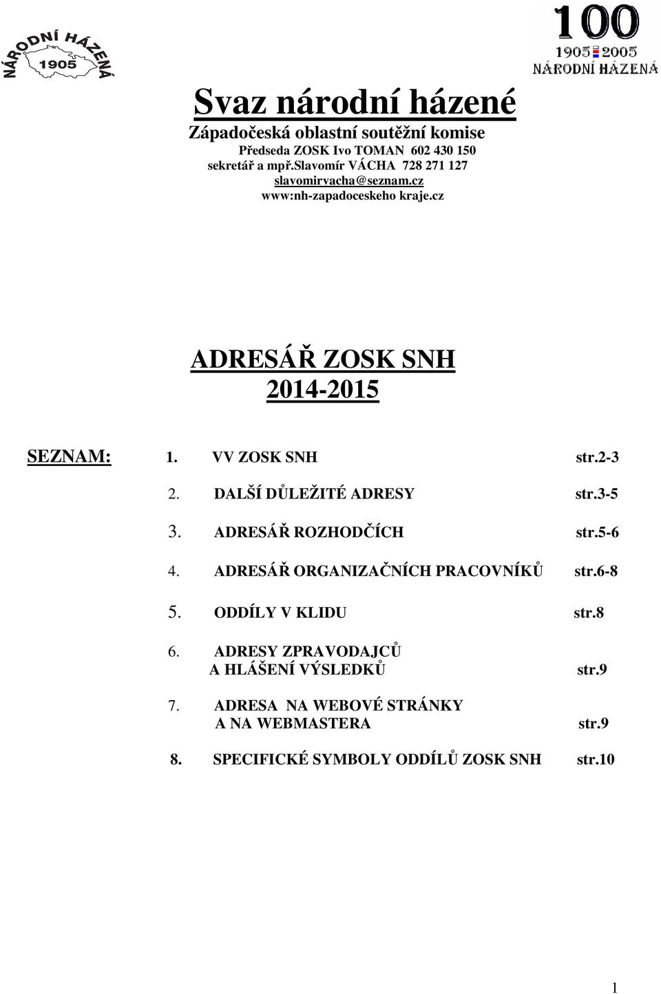 2-3 2. DALŠÍ DŮLEŽITÉ ADRESY str.3-5 3. ADRESÁŘ ROZHODČÍCH str.5-6 4. ADRESÁŘ ORGANIZAČNÍCH PRACOVNÍKŮ str.6-8 5.