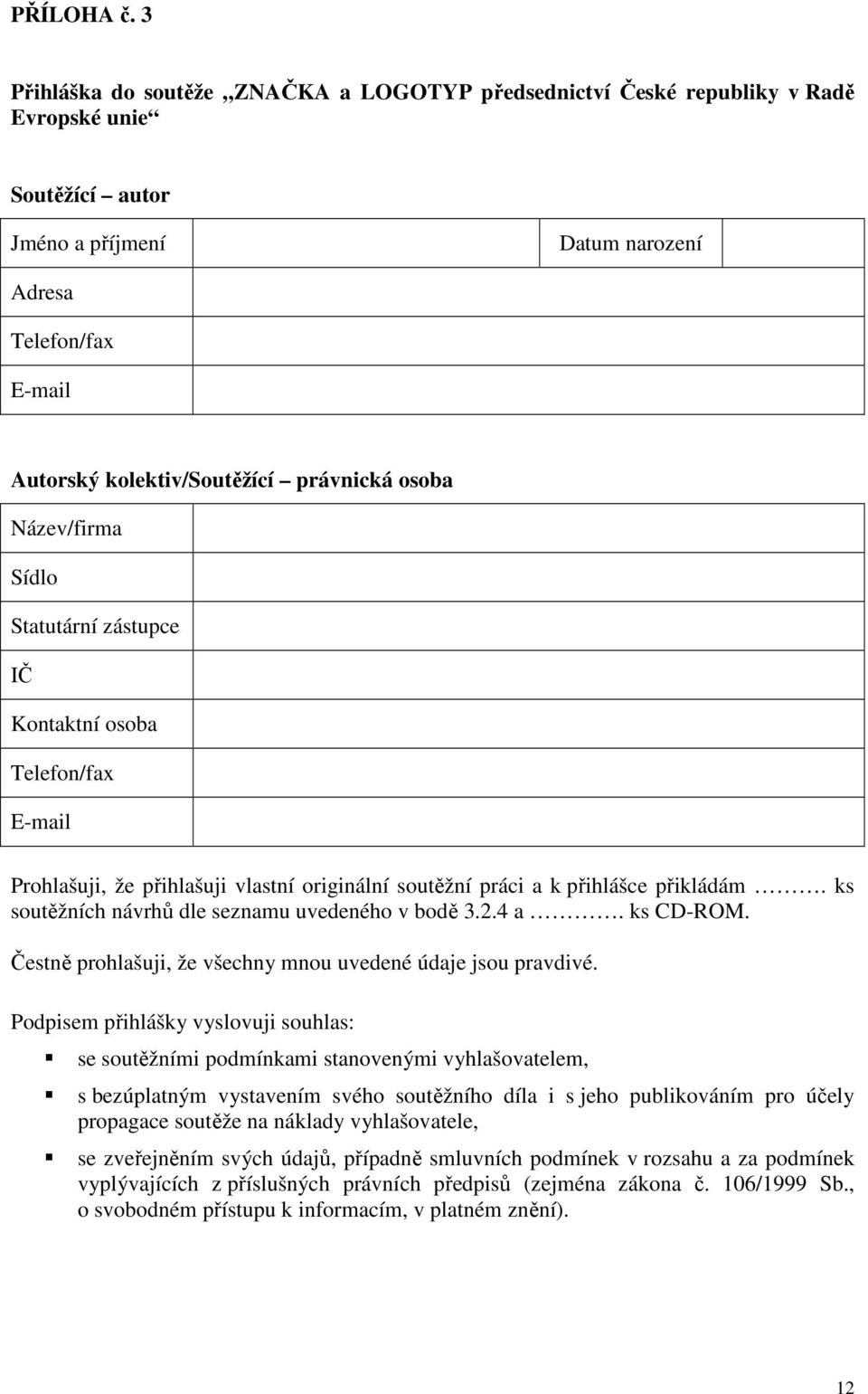 právnická osoba Název/firma Sídlo Statutární zástupce IČ Kontaktní osoba Telefon/fax E-mail Prohlašuji, že přihlašuji vlastní originální soutěžní práci a k přihlášce přikládám.