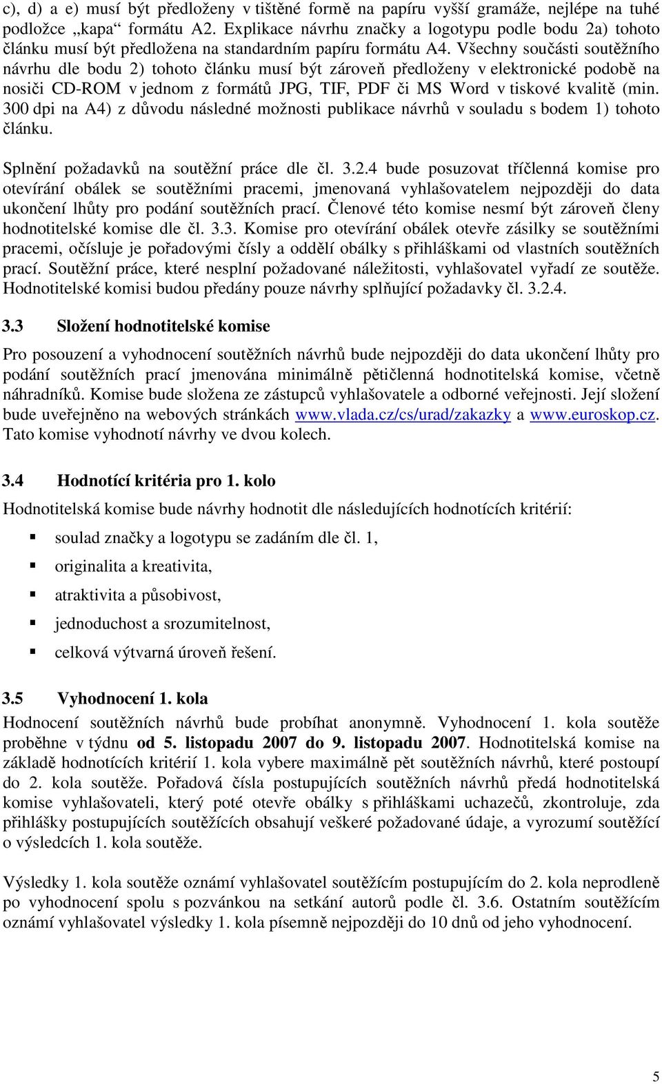 Všechny součásti soutěžního návrhu dle bodu 2) tohoto článku musí být zároveň předloženy v elektronické podobě na nosiči CD-ROM v jednom z formátů JPG, TIF, PDF či MS Word v tiskové kvalitě (min.