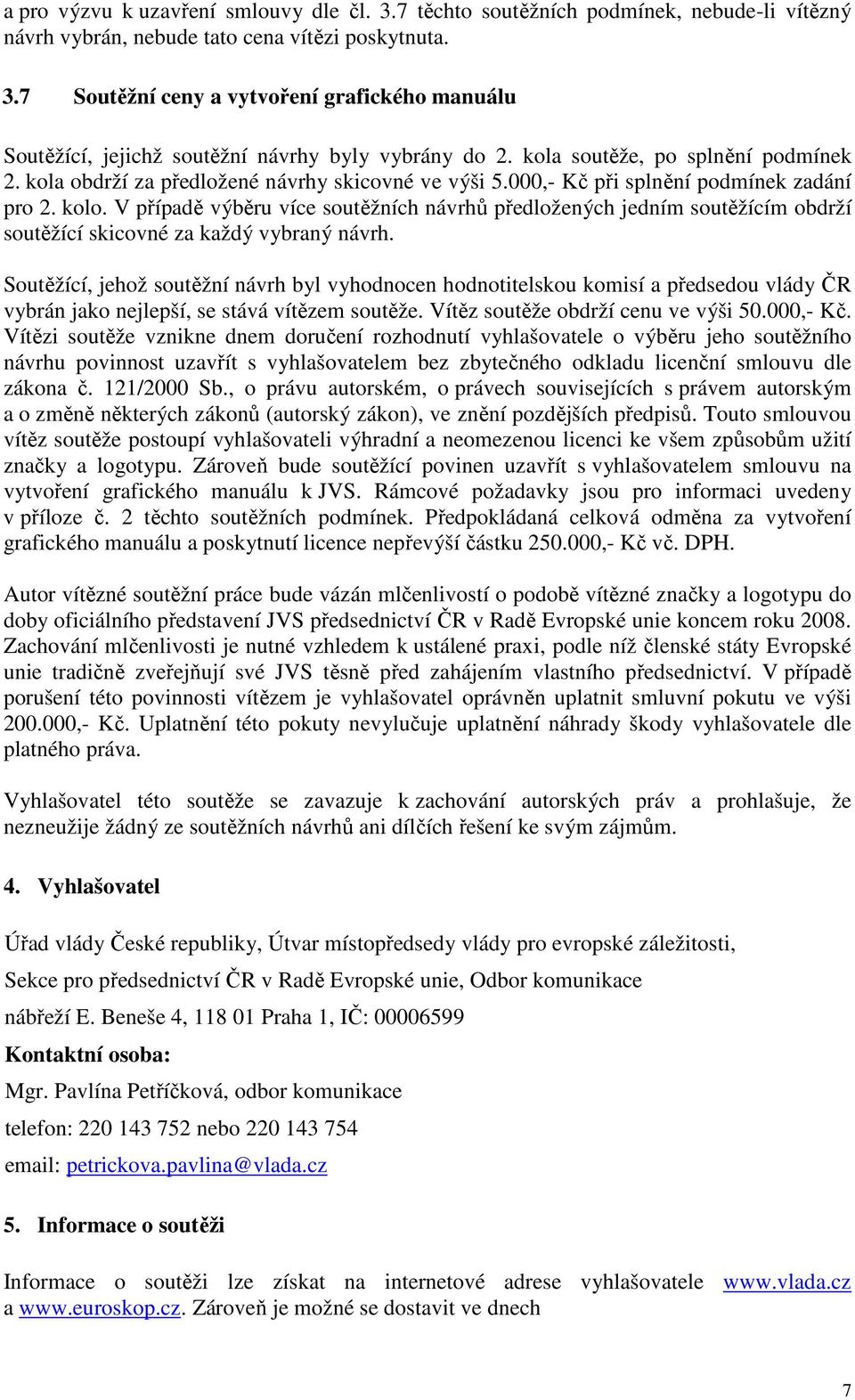 V případě výběru více soutěžních návrhů předložených jedním soutěžícím obdrží soutěžící skicovné za každý vybraný návrh.