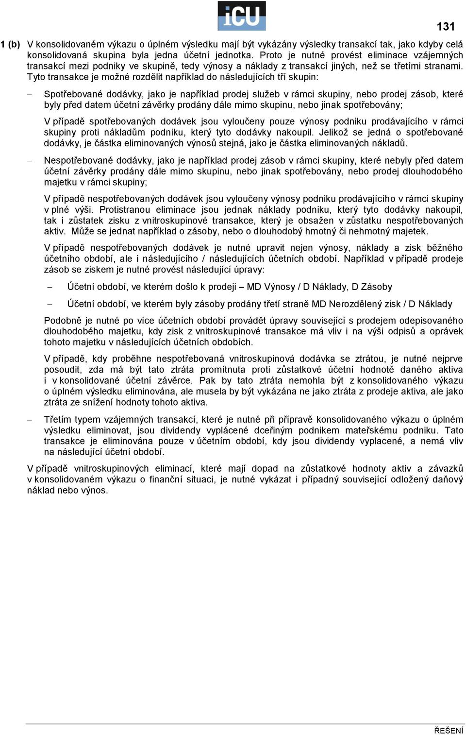 Tyto transakce je možné rozdělit například do následujících tří skupin: 131 Spotřebované dodávky, jako je například prodej služeb v rámci skupiny, nebo prodej zásob, které byly před datem účetní