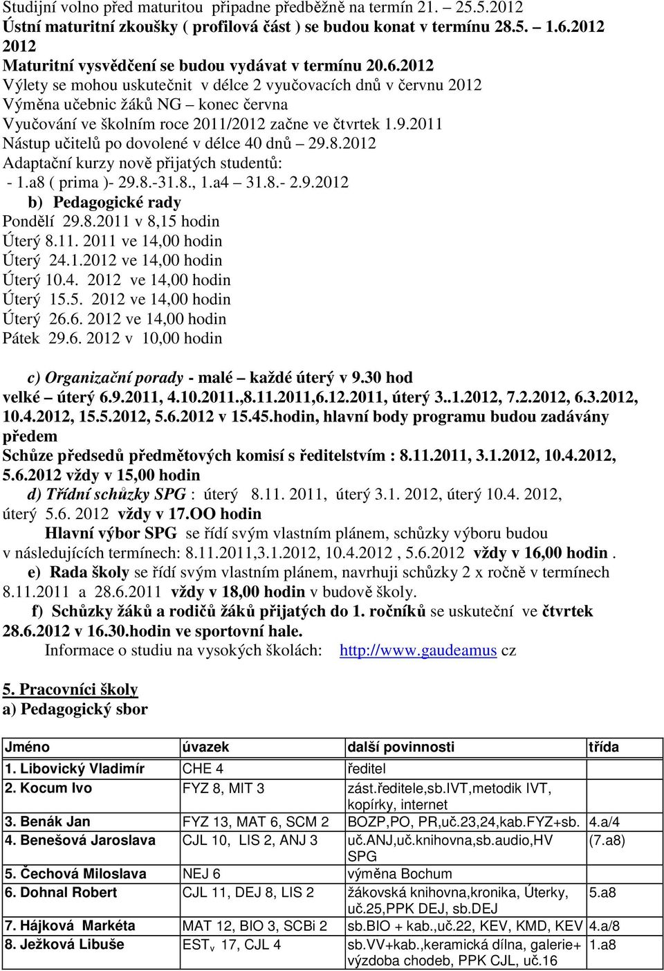 2012 Výlety se mohou uskutečnit v délce 2 vyučovacích dnů v červnu 2012 Výměna učebnic žáků NG konec června Vyučování ve školním roce 2011/2012 začne ve čtvrtek 1.9.