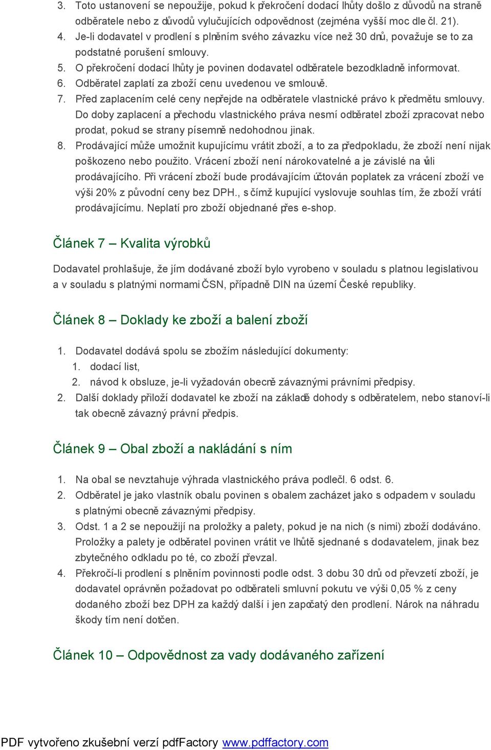 6. Odběratel zaplatí za zboží cenu uvedenou ve smlouvě. 7. Před zaplacením celé ceny nepřejde na odběratele vlastnické právo k předmětu smlouvy.