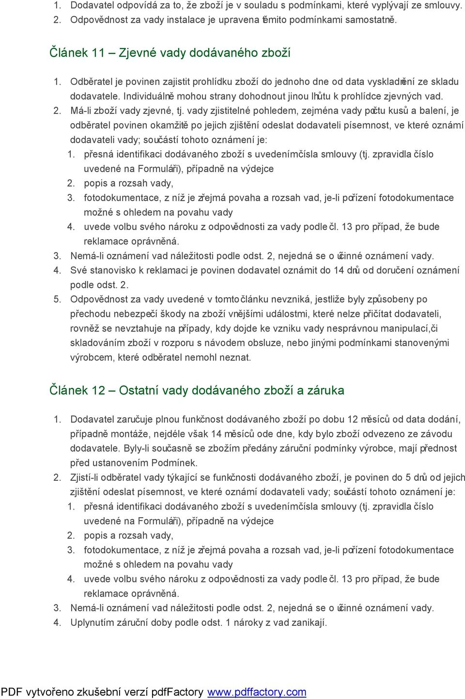 Individuálně mohou strany dohodnout jinou lhůtu k prohlídce zjevných vad. 2. Má-li zboží vady zjevné, tj.