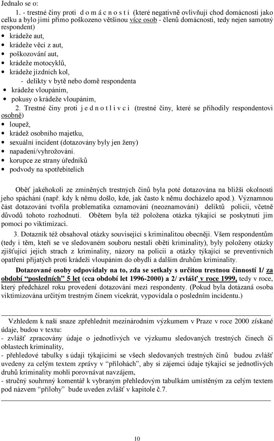 krádeže aut, krádeže věcí z aut, poškozování aut, krádeže motocyklů, krádeže jízdních kol, - delikty v bytě nebo domě respondenta krádeže vloupáním, pokusy o krádeže vloupáním, 2.