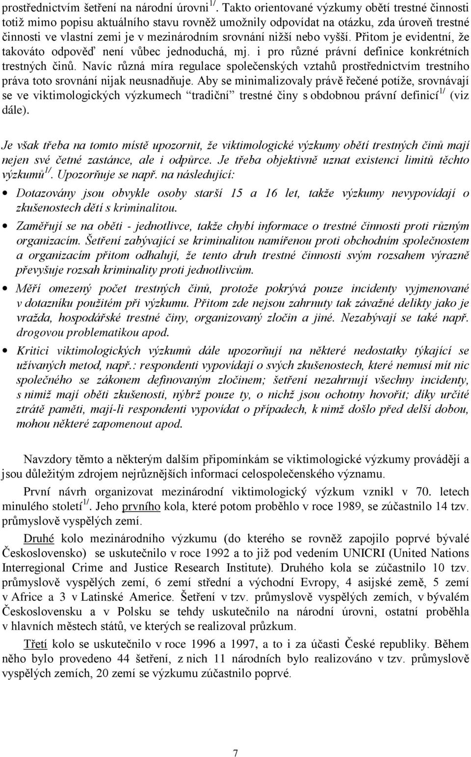 nebo vyšší. Přitom je evidentní, že takováto odpověď není vůbec jednoduchá, mj. i pro různé právní definice konkrétních trestných činů.