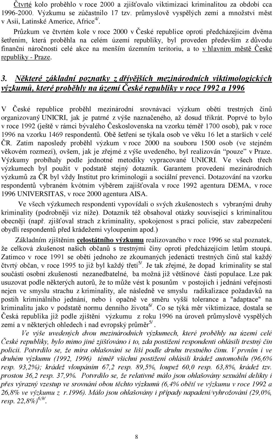 Průzkum ve čtvrtém kole v roce 2000 v České republice oproti předcházejícím dvěma šetřením, která proběhla na celém území republiky, byl proveden především z důvodu finanční náročnosti celé akce na