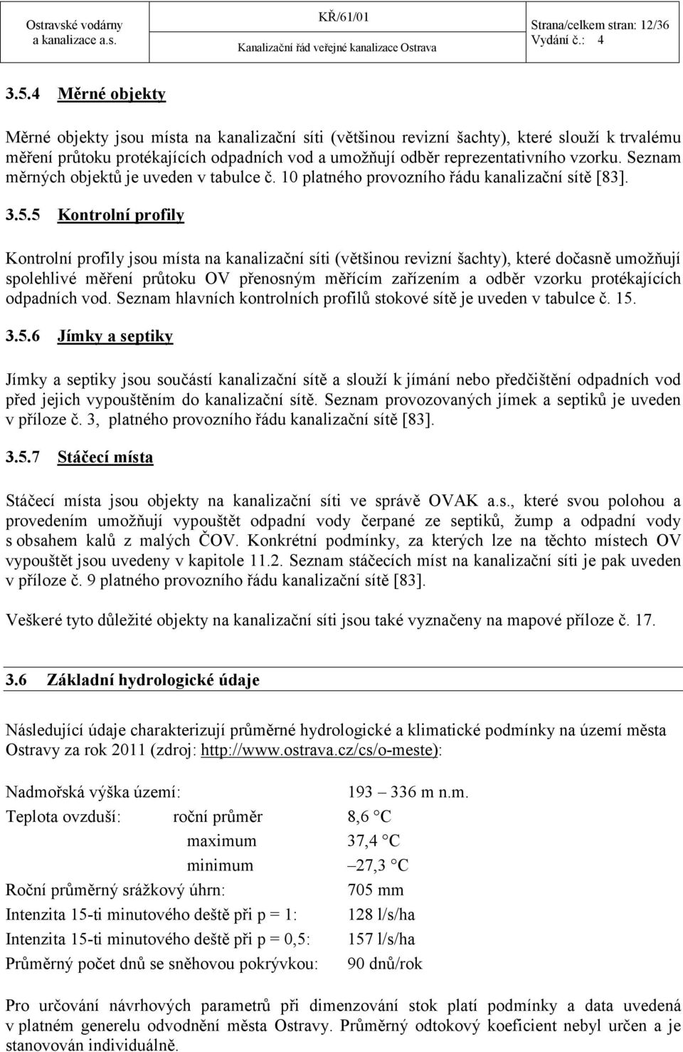 Seznam měrných objektů je uveden v tabulce č. 10 platného provozního řádu kanalizační sítě [83]. 3.5.