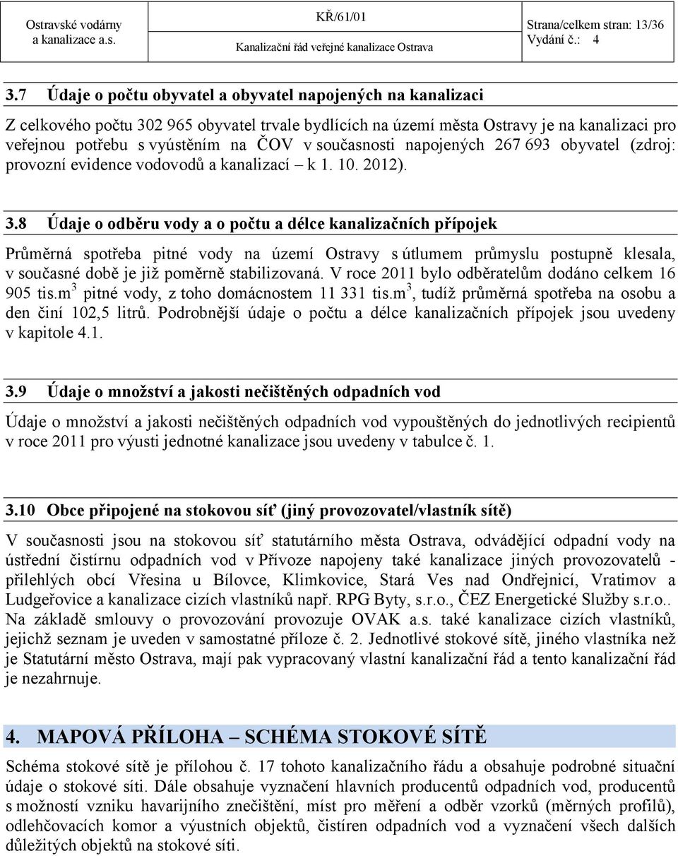 současnosti napojených 267 693 obyvatel (zdroj: provozní evidence vodovodů a kanalizací k 1. 10. 2012). 3.