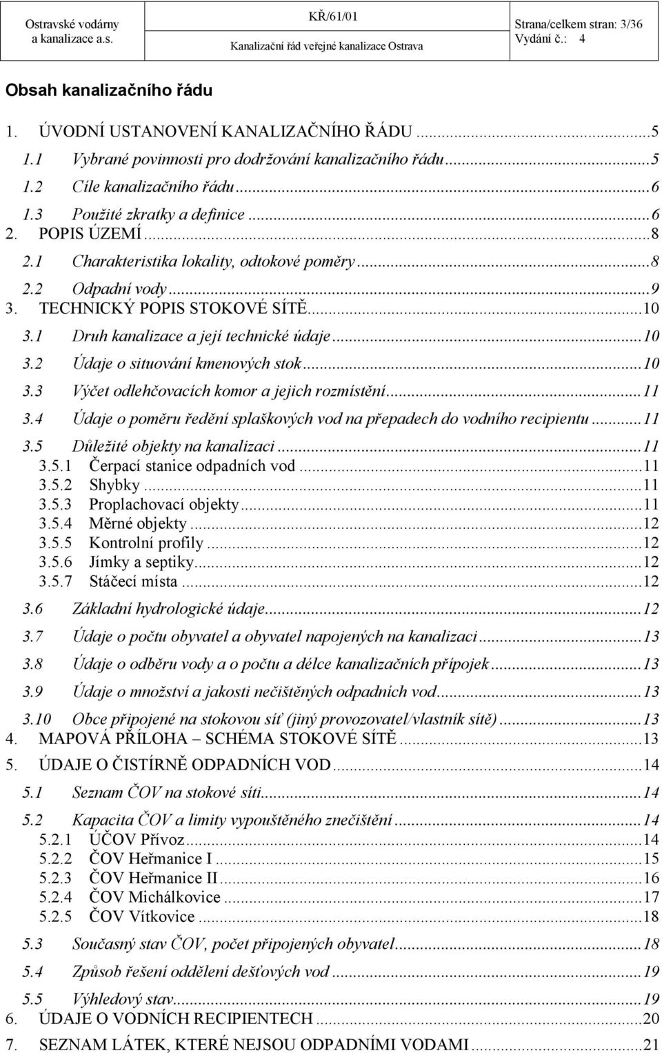 1 Druh kanalizace a její technické údaje... 10 3.2 Údaje o situování kmenových stok... 10 3.3 Výčet odlehčovacích komor a jejich rozmístění... 11 3.