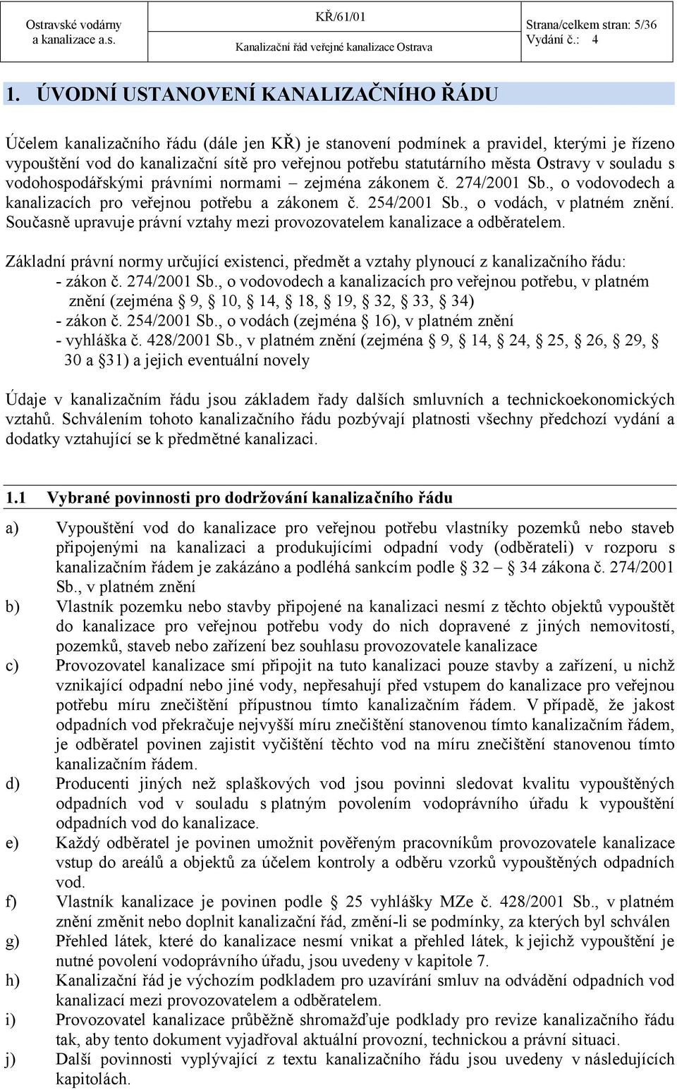 města Ostravy v souladu s vodohospodářskými právními normami zejména zákonem č. 274/2001 Sb., o vodovodech a kanalizacích pro veřejnou potřebu a zákonem č. 254/2001 Sb., o vodách, v platném znění.