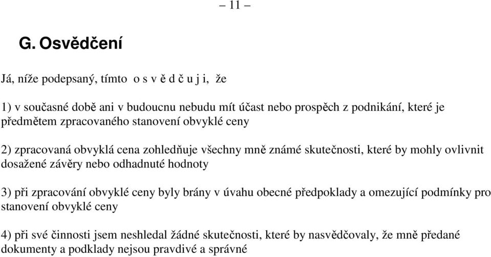 ovlivnit dosažené závěry nebo odhadnuté hodnoty 3) při zpracování obvyklé ceny byly brány v úvahu obecné předpoklady a omezující podmínky pro