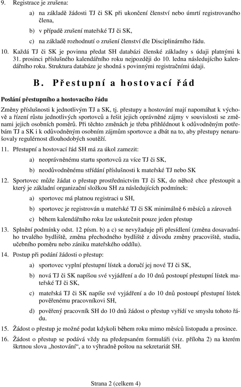 ledna následujícího kalendářního roku. Struktura databáze je shodná s povinnými registračními údaji. B.