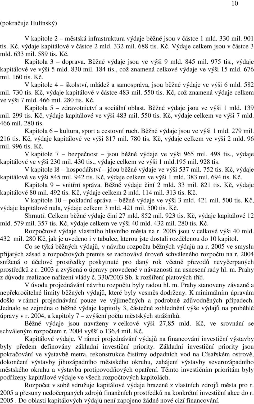 160 tis. Kč. V kapitole 4 školství, mládež a samospráva, jsou běžné výdaje ve výši 6 mld. 582 mil. 730 tis. Kč, výdaje kapitálové v částce 483 mil. 550 tis.