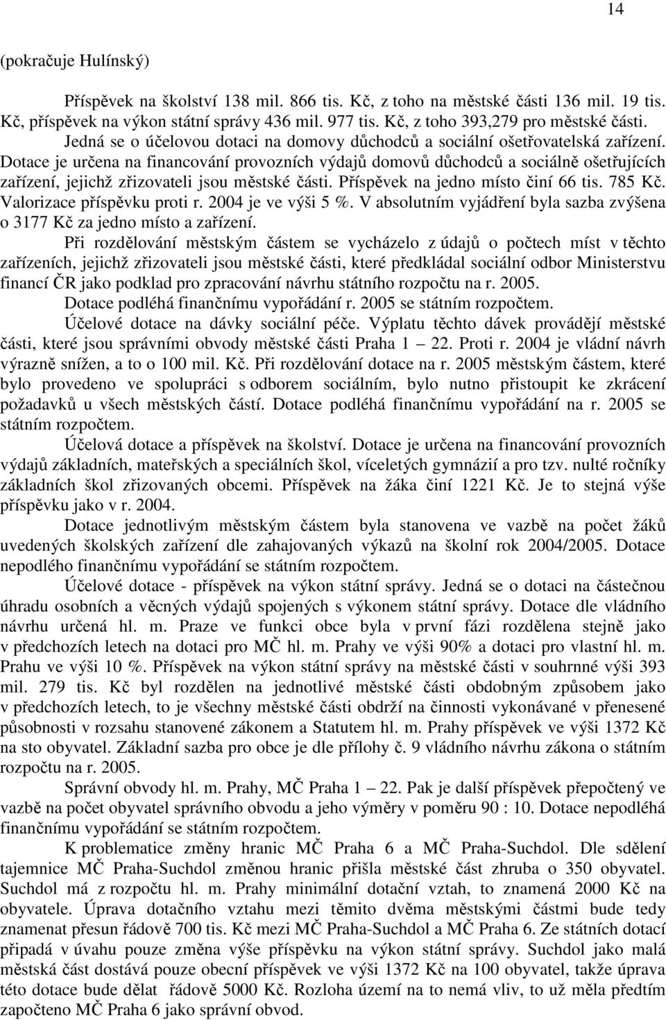 Dotace je určena na financování provozních výdajů domovů důchodců a sociálně ošetřujících zařízení, jejichž zřizovateli jsou městské části. Příspěvek na jedno místo činí 66 tis. 785 Kč.