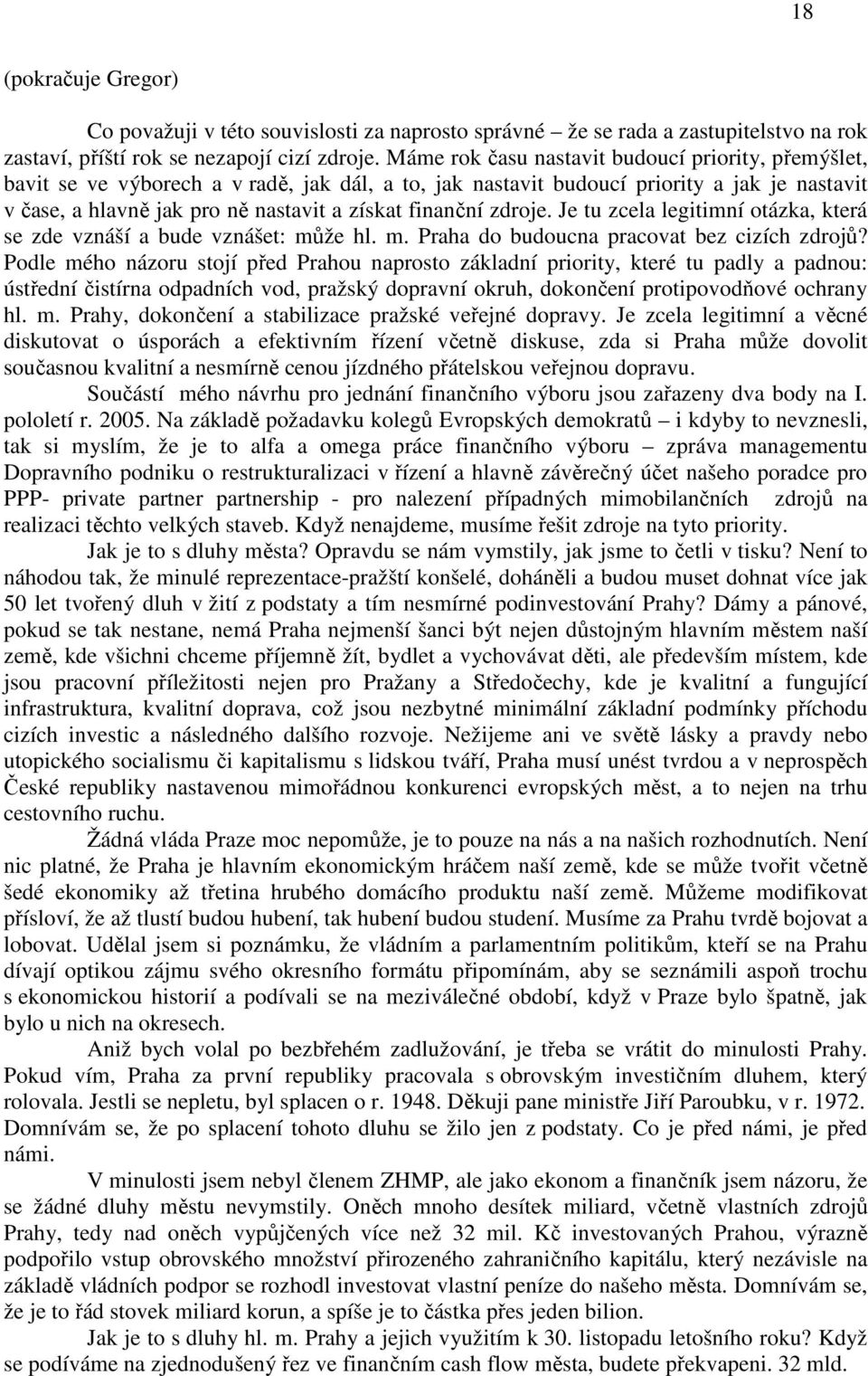 finanční zdroje. Je tu zcela legitimní otázka, která se zde vznáší a bude vznášet: může hl. m. Praha do budoucna pracovat bez cizích zdrojů?