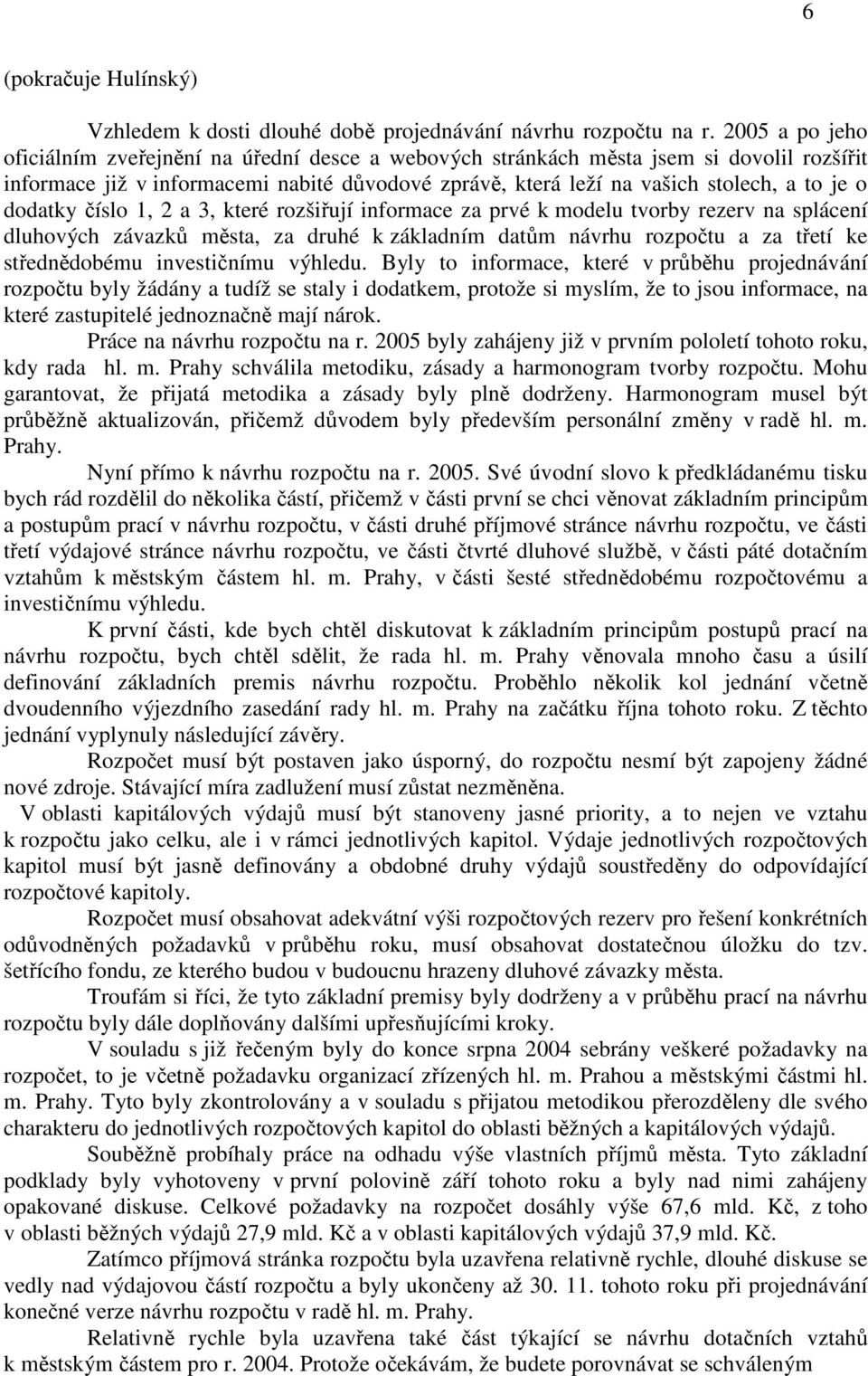 dodatky číslo 1, 2 a 3, které rozšiřují informace za prvé k modelu tvorby rezerv na splácení dluhových závazků města, za druhé k základním datům návrhu rozpočtu a za třetí ke střednědobému