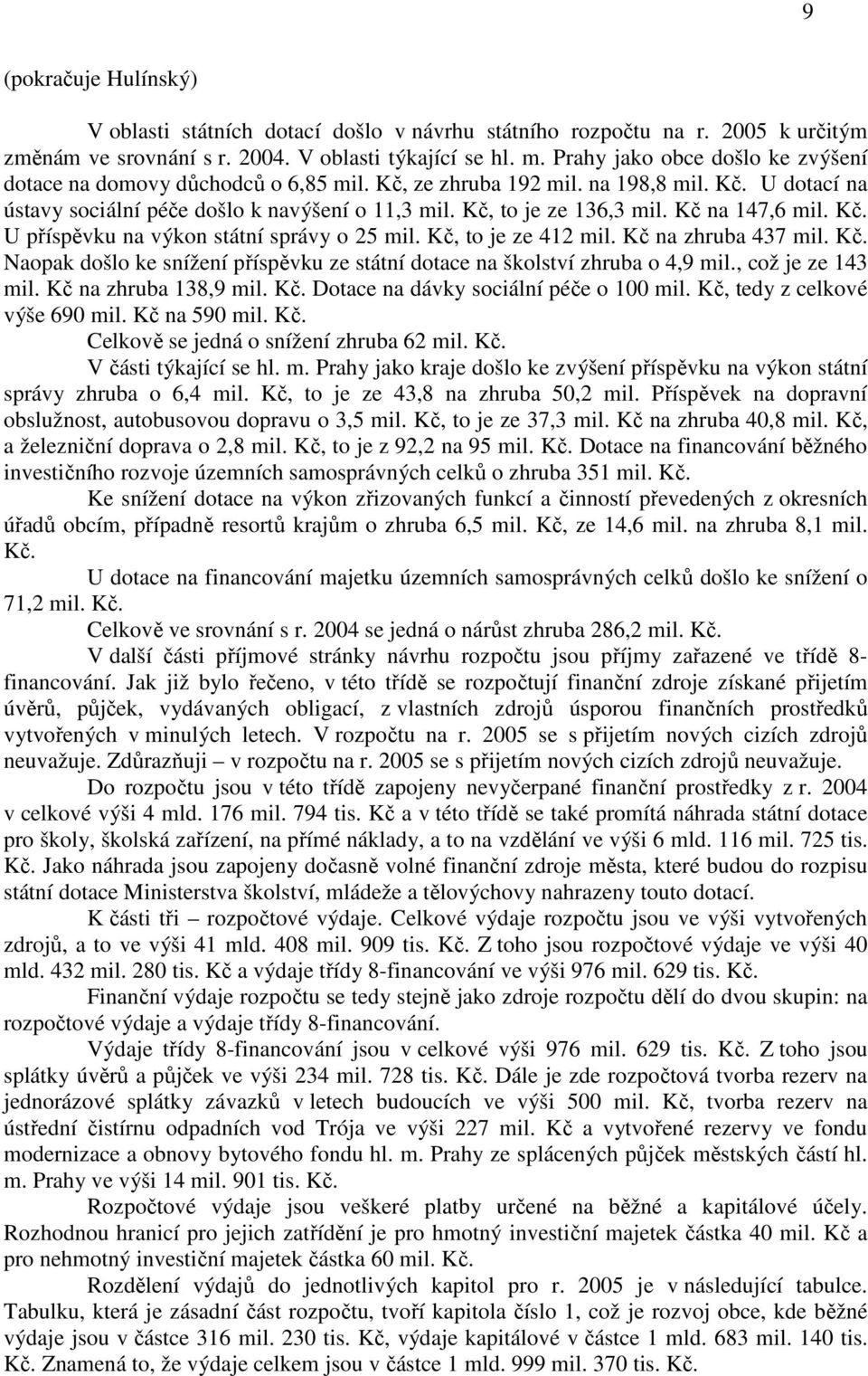 Kč na 147,6 mil. Kč. U příspěvku na výkon státní správy o 25 mil. Kč, to je ze 412 mil. Kč na zhruba 437 mil. Kč. Naopak došlo ke snížení příspěvku ze státní dotace na školství zhruba o 4,9 mil.