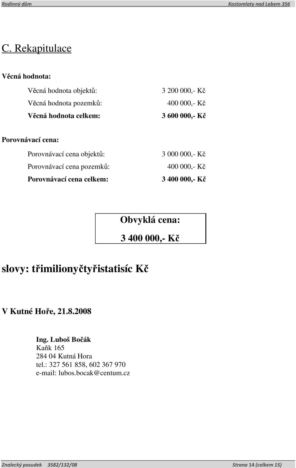 000,- Kč 3 400 000,- Kč Obvyklá cena: 3 400 000,- Kč slovy: třimilionyčtyřistatisíc Kč V Kutné Hoře, 21.8.2008 Ing.