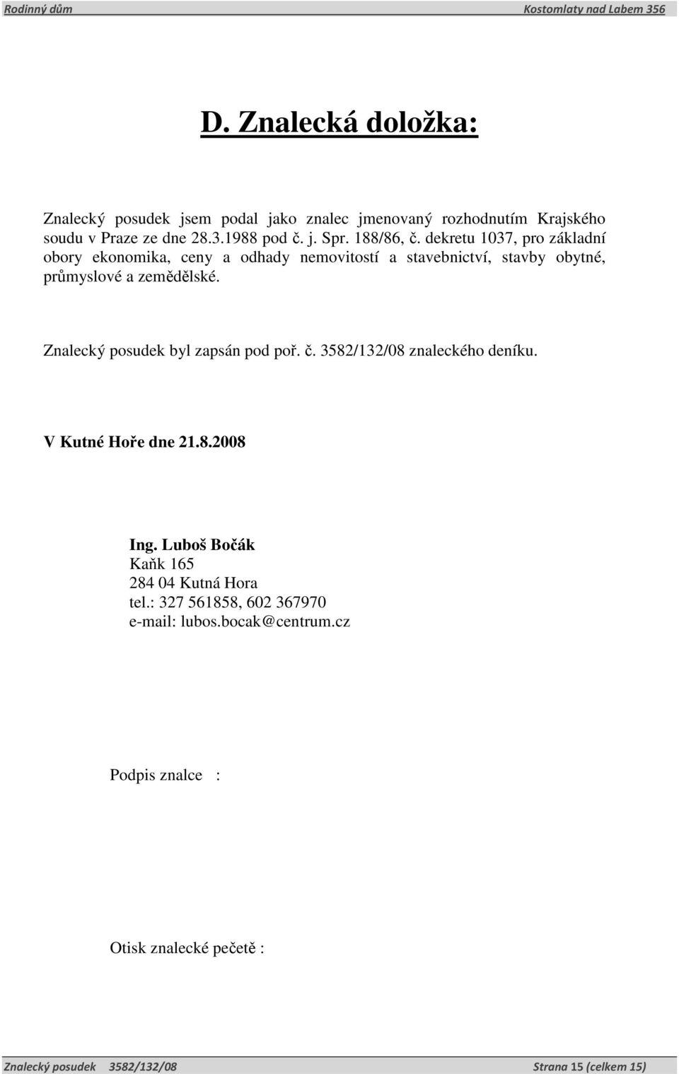 Znalecký posudek byl zapsán pod poř. č. 3582/132/08 znaleckého deníku. V Kutné Hoře dne 21.8.2008 Ing.