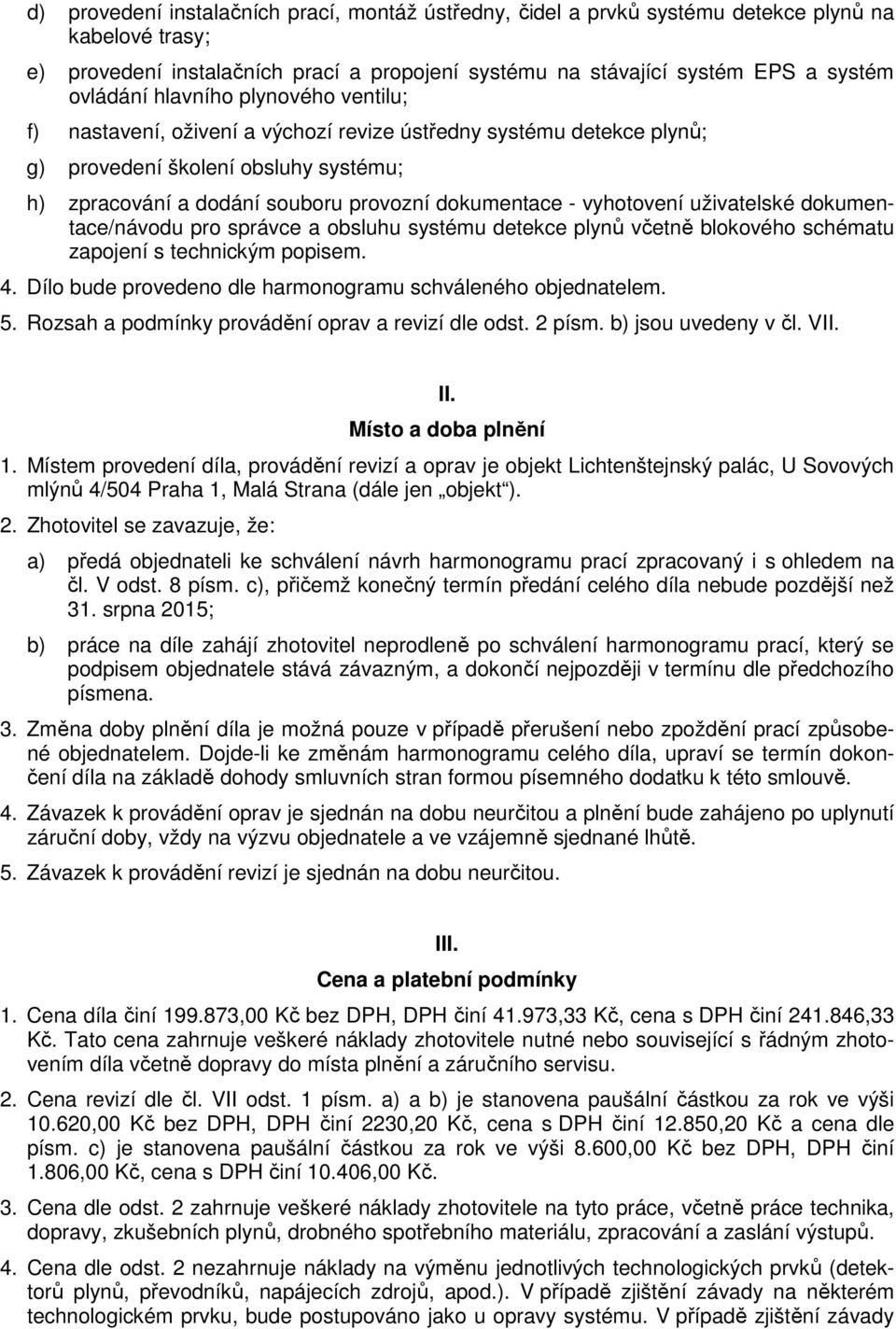 vyhotovení uživatelské dokumentace/návodu pro správce a obsluhu systému detekce plynů včetně blokového schématu zapojení s technickým popisem. 4.