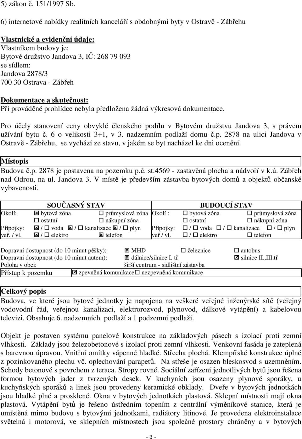 2878/3 700 30 Ostrava - Zábřeh Dokumentace a skutečnost: Při prováděné prohlídce nebyla předložena žádná výkresová dokumentace.