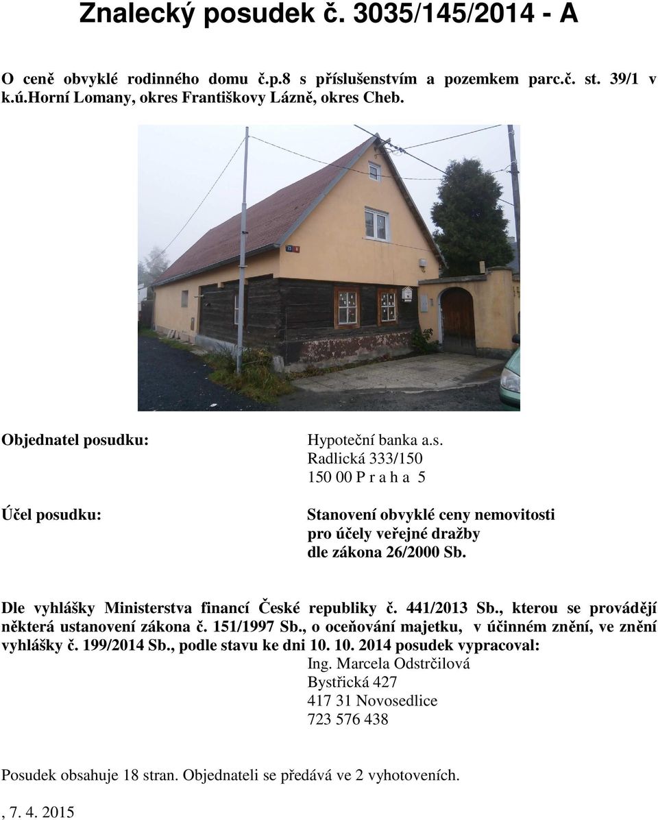 Dle vyhlášky Ministerstva financí České republiky č. 441/2013 Sb., kterou se provádějí některá ustanovení zákona č. 151/1997 Sb., o oceňování majetku, v účinném znění, ve znění vyhlášky č.