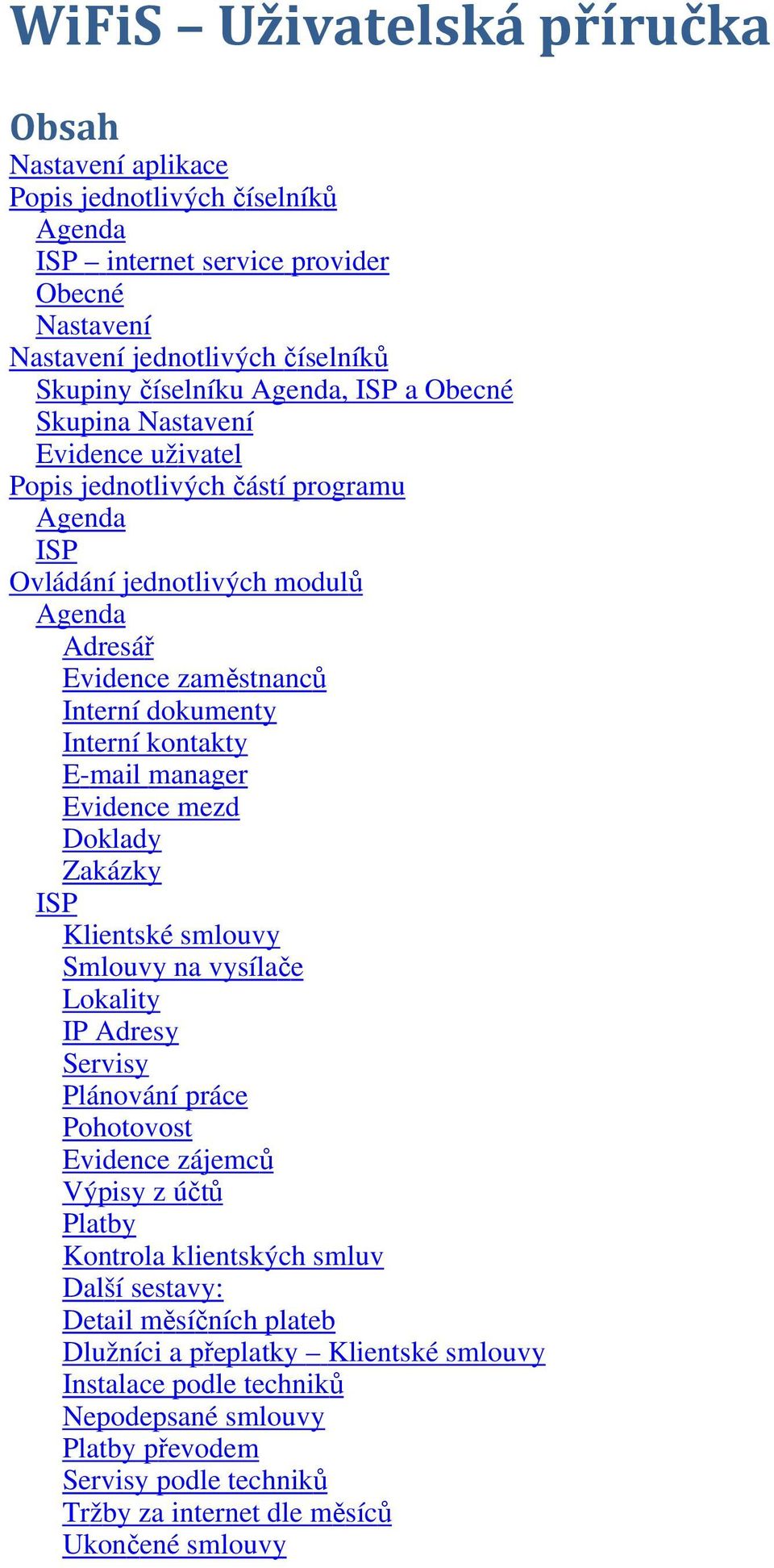 manager Evidence mezd Doklady Zakázky ISP Klientské smlouvy Smlouvy na vysílače Lokality IP Adresy Servisy Plánování práce Pohotovost Evidence zájemců Výpisy z účtů Platby Kontrola klientských smluv