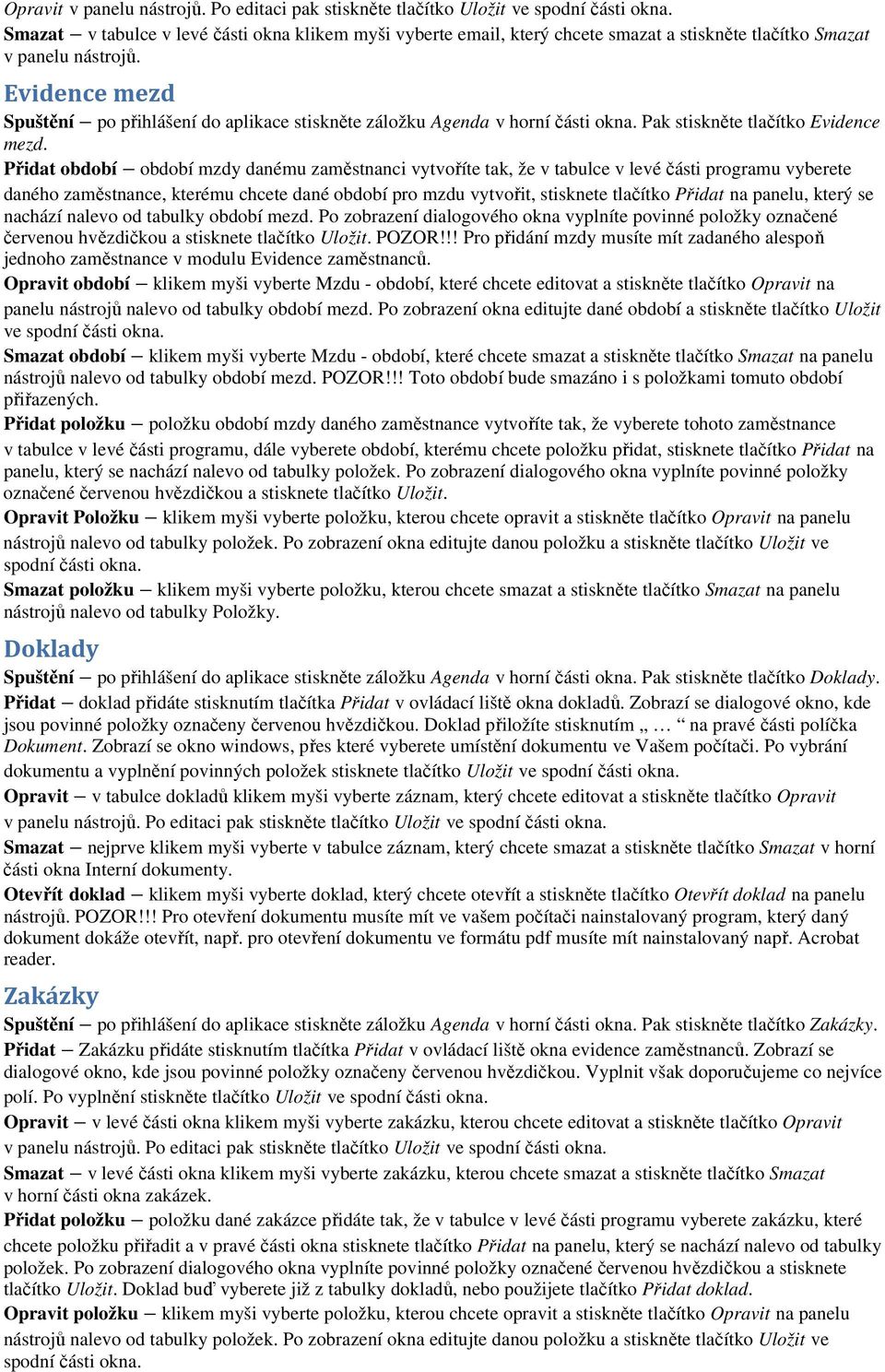 Evidence mezd Spuštění po přihlášení do aplikace stiskněte záložku Agenda v horní části okna. Pak stiskněte tlačítko Evidence mezd.