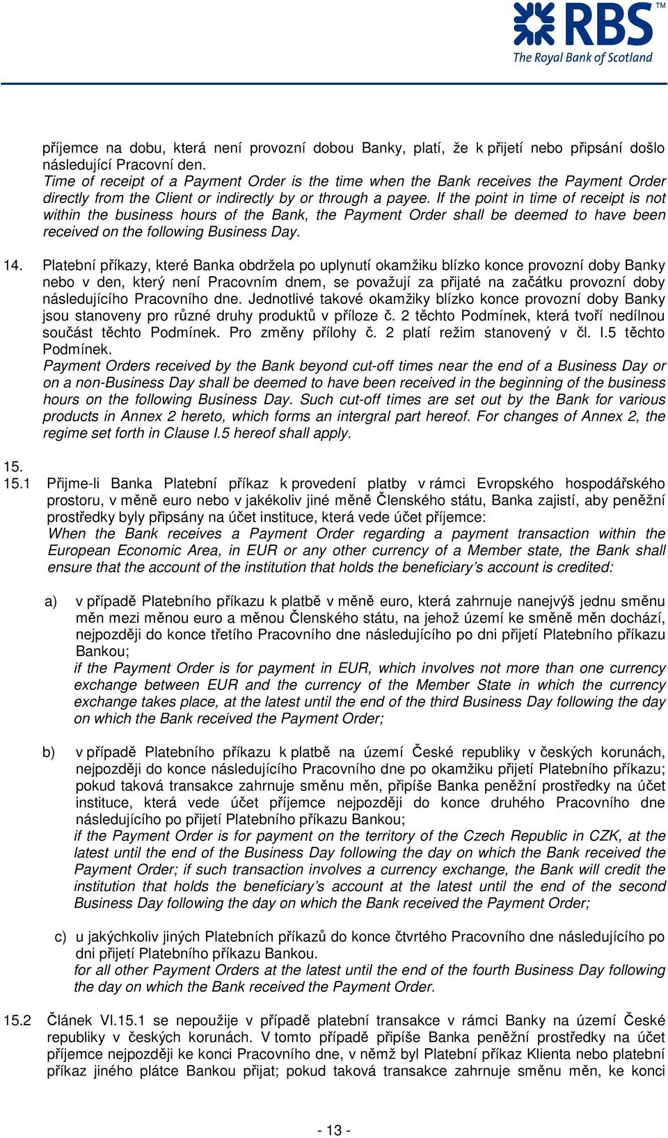 If the point in time of receipt is not within the business hours of the Bank, the Payment Order shall be deemed to have been received on the following Business Day. 14.