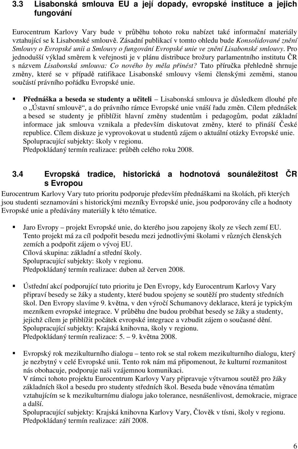 Pro jednodušší výklad směrem k veřejnosti je v plánu distribuce brožury parlamentního institutu ČR s názvem Lisabonská smlouva: Co nového by měla přinést?