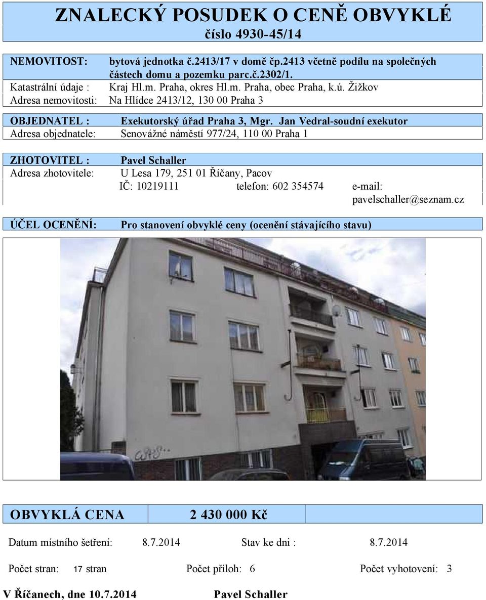 Jan Vedral-soudní exekutor Adresa objednatele: Senovážné náměstí 977/24, 110 00 Praha 1 ZHOTOVITEL : Adresa zhotovitele: ÚČEL OCENĚNÍ: Pavel Schaller U Lesa 179, 251 01 Říčany, Pacov IČ: 10219111