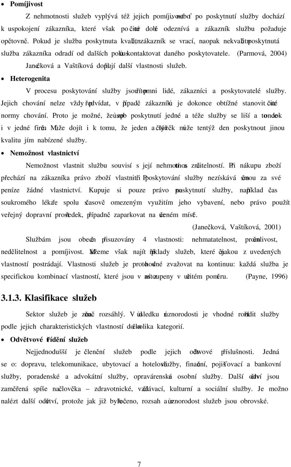 (Parmová, 2004) Janečková a Vaštíková doplňují další vlastnosti služeb. Heterogenita V procesu poskytování služby jsou přítomni lidé, zákazníci a poskytovatelé služby.