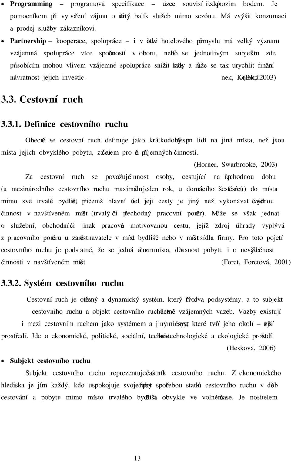 spolupráce snížit náklady a může se tak urychlit finanční návratnost jejich investic. (Beránek, Kotek, 2003) 3.3. Cestovní ruch 3.3.1.