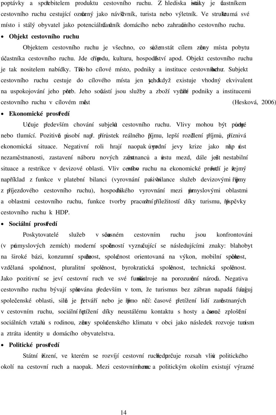 Objekt cestovního ruchu Objektem cestovního ruchu je všechno, co se může stát cílem změny místa pobytu účastníka cestovního ruchu. Jde o přírodu, kulturu, hospodářství apod.