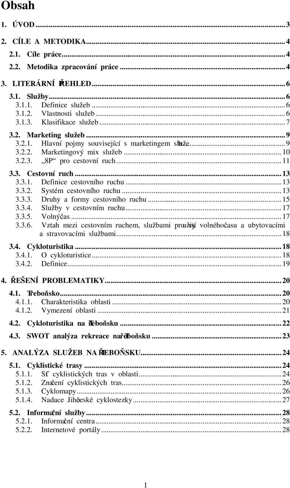 ..13 3.3.2. Systém cestovního ruchu...13 3.3.3. Druhy a formy cestovního ruchu...15 3.3.4. Služby v cestovním ruchu...17 3.3.5. Volný čas...17 3.3.6.