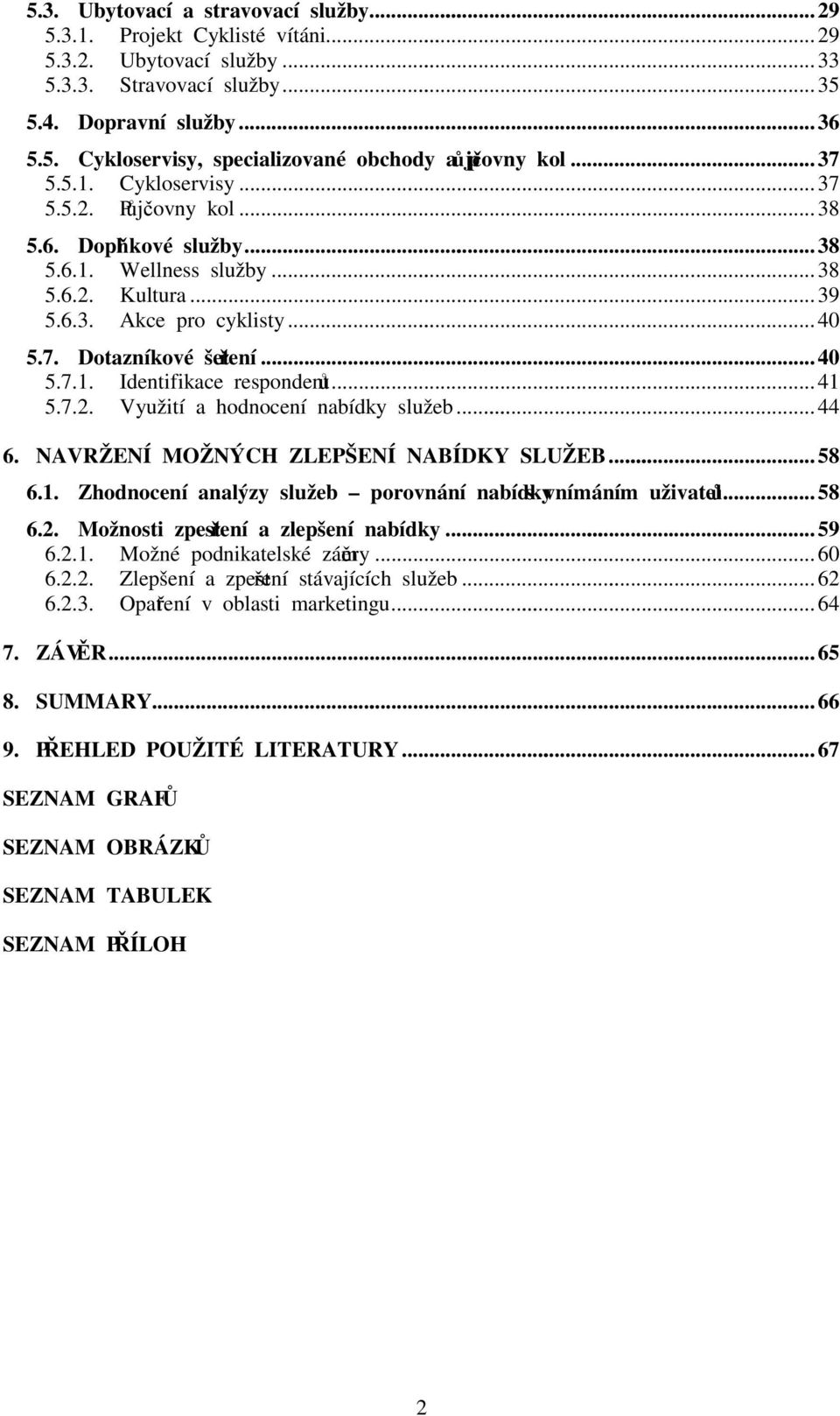 ..41 5.7.2. Využití a hodnocení nabídky služeb...44 6. NAVRŽENÍ MOŽNÝCH ZLEPŠENÍ NABÍDKY SLUŽEB...58 6.1. Zhodnocení analýzy služeb porovnání nabídky s vnímáním uživatelů...58 6.2. Možnosti zpestření a zlepšení nabídky.