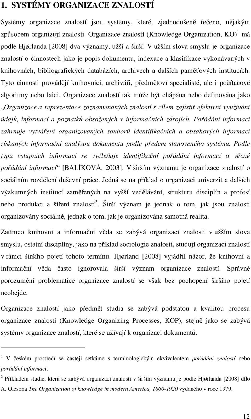 V užším slova smyslu je organizace znalostí o činnostech jako je popis dokumentu, indexace a klasifikace vykonávaných v knihovnách, bibliografických databázích, archivech a dalších paměťových