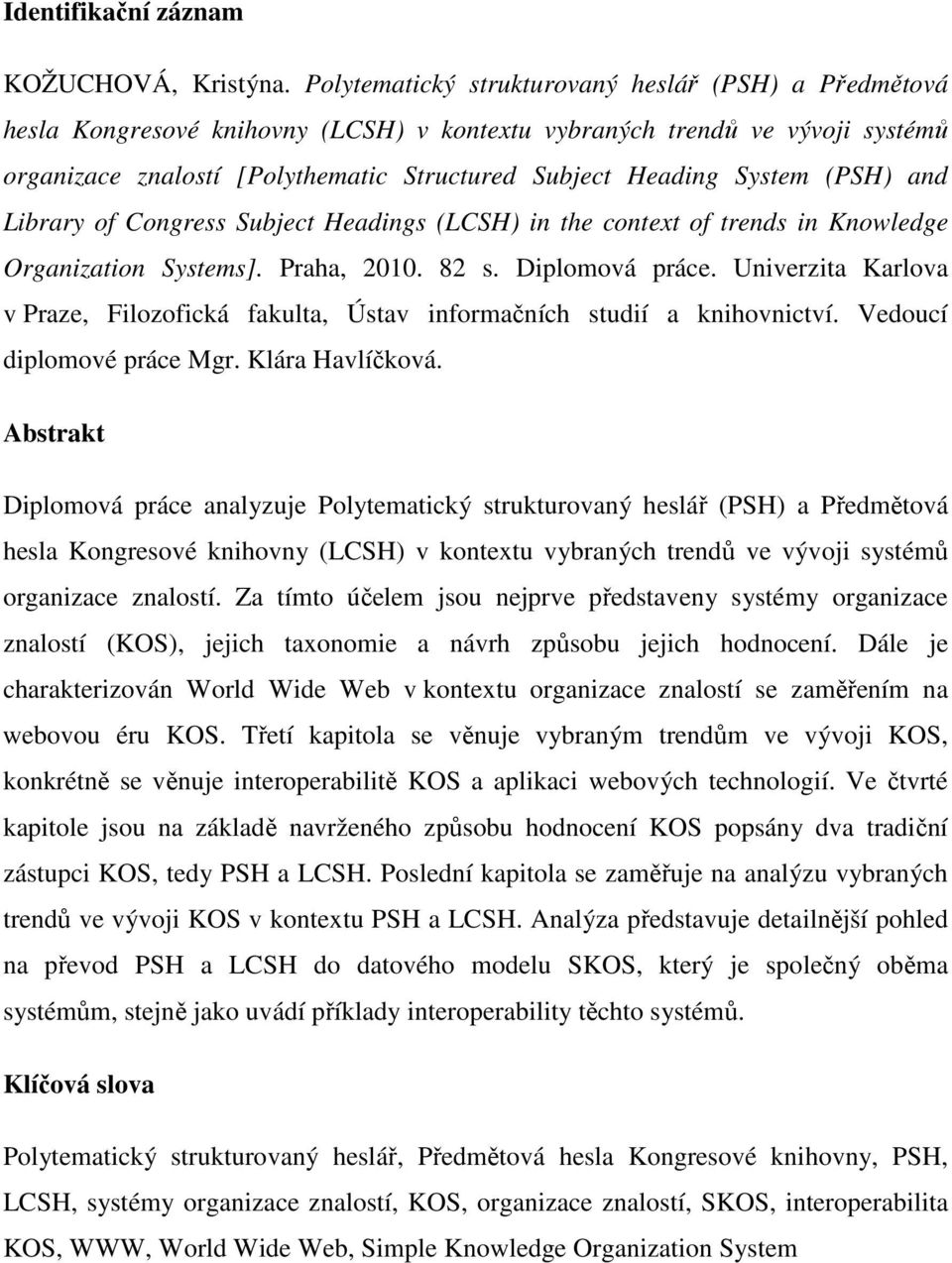 System (PSH) and Library of Congress Subject Headings (LCSH) in the context of trends in Knowledge Organization Systems]. Praha, 2010. 82 s. Diplomová práce.