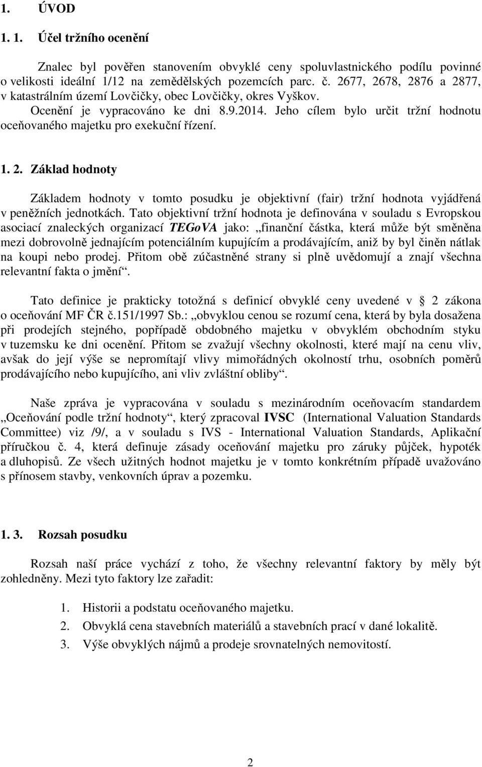 Jeho cílem bylo určit tržní hodnotu oceňovaného majetku pro exekuční řízení. 1. 2. Základ hodnoty Základem hodnoty v tomto posudku je objektivní (fair) tržní hodnota vyjádřená v peněžních jednotkách.