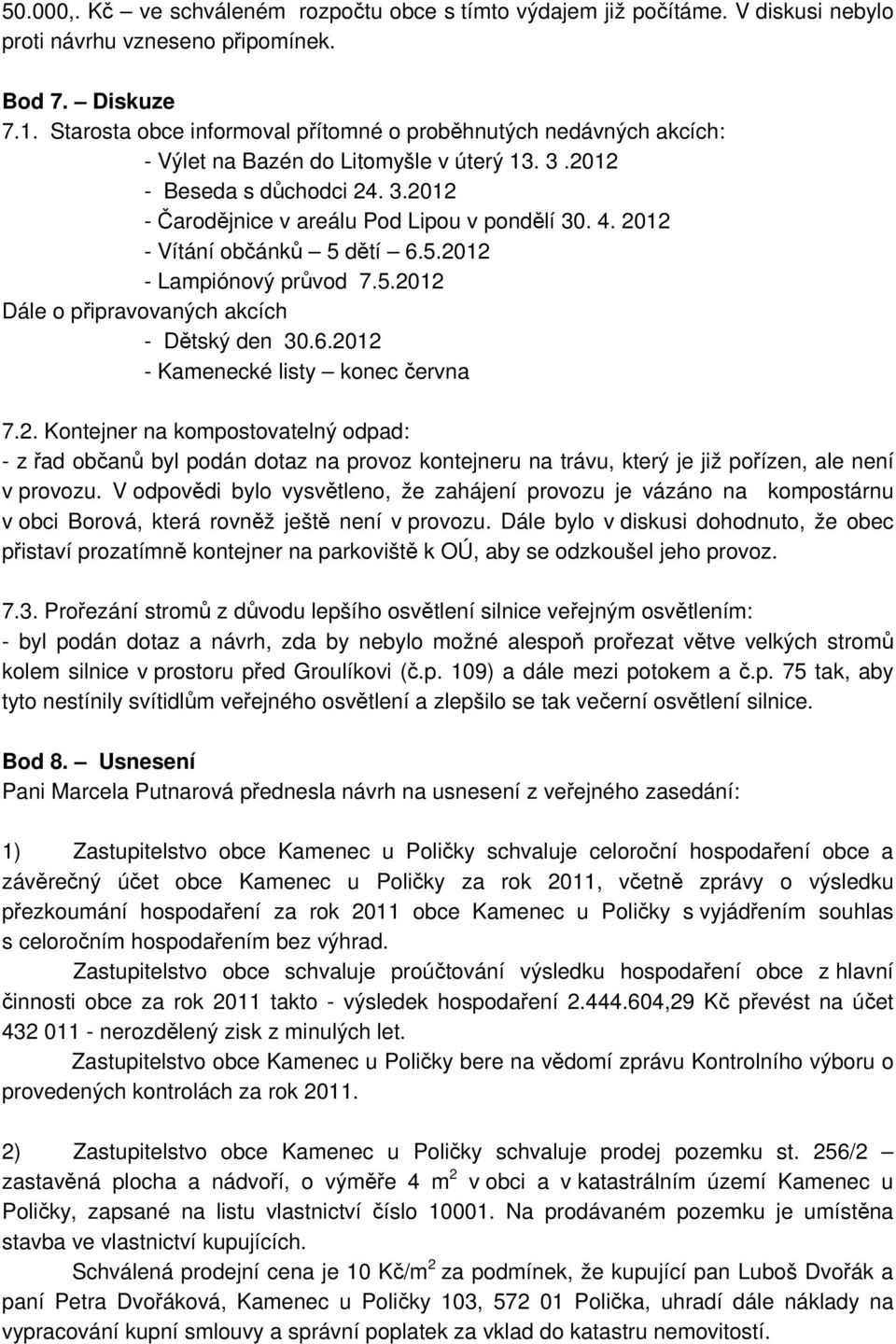 2012 - Vítání občánků 5 dětí 6.5.2012 - Lampiónový průvod 7.5.2012 Dále o připravovaných akcích - Dětský den 30.6.2012 - Kamenecké listy konec června 7.2. Kontejner na kompostovatelný odpad: - z řad občanů byl podán dotaz na provoz kontejneru na trávu, který je již pořízen, ale není v provozu.