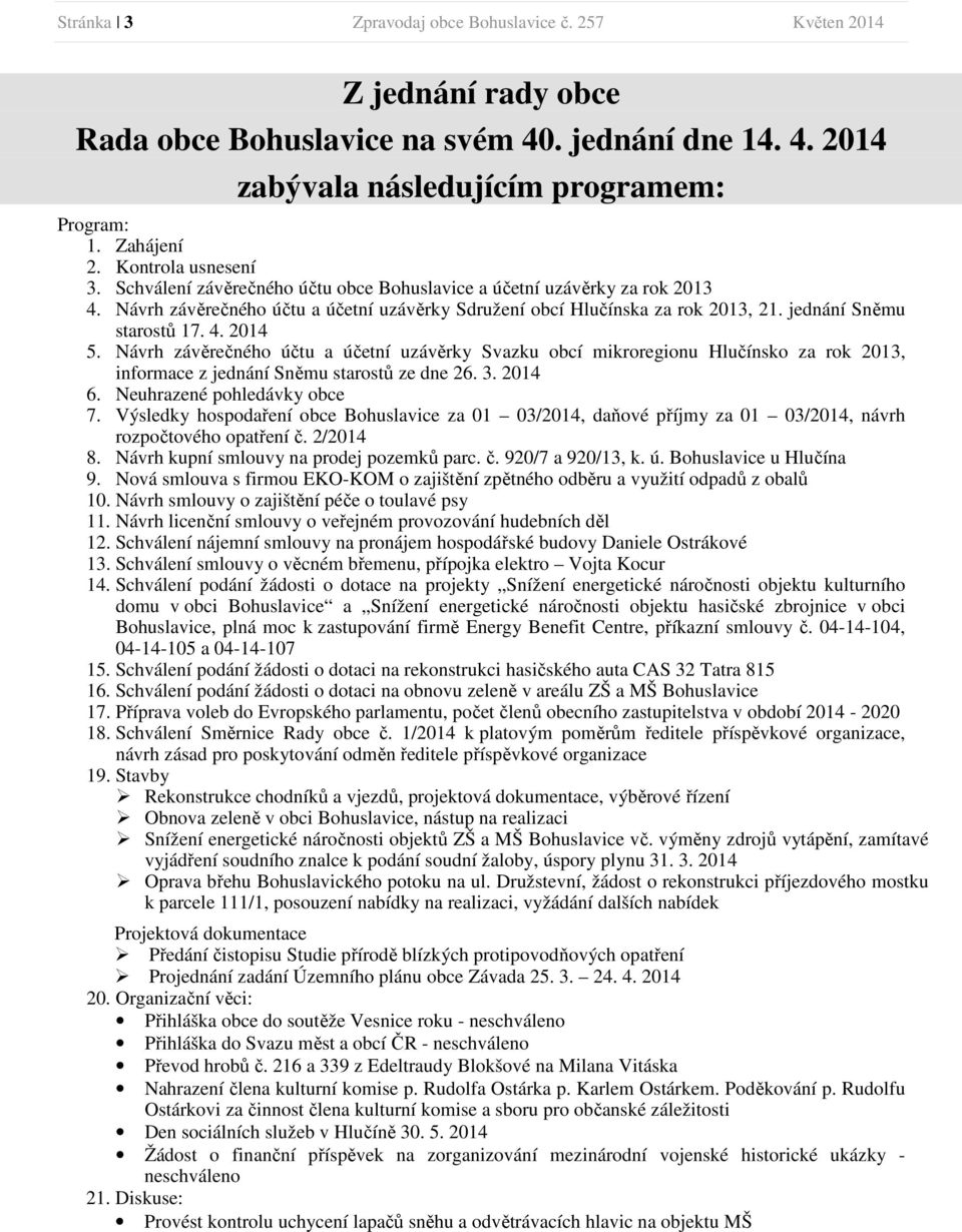 jednání Sněmu starostů 17. 4. 2014 5. Návrh závěrečného účtu a účetní uzávěrky Svazku obcí mikroregionu Hlučínsko za rok 2013, informace z jednání Sněmu starostů ze dne 26. 3. 2014 6.