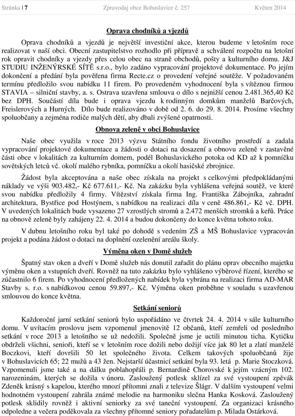 Po jejím dokončení a předání byla pověřena firma Recte.cz o provedení veřejné soutěže. V požadovaném termínu předložilo svou nabídku 11 firem.