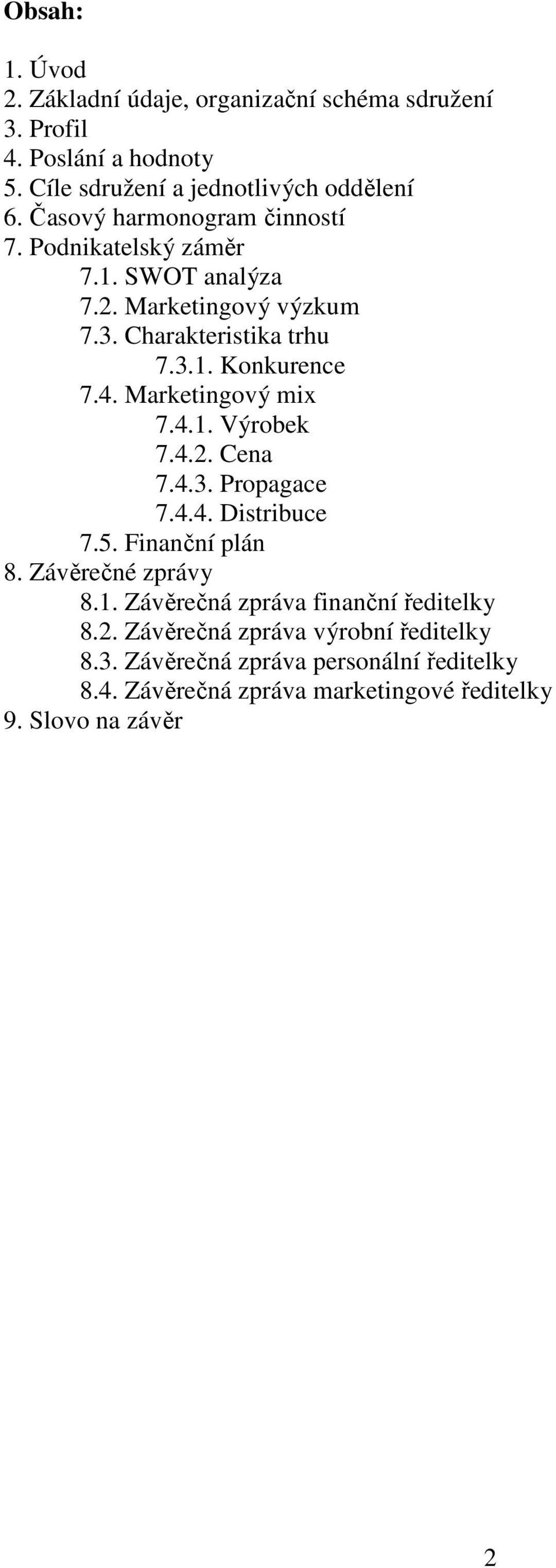 Marketingový mix 7.4.1. Výrobek 7.4.2. Cena 7.4.3. Propagace 7.4.4. Distribuce 7.5. Finanční plán 8. Závěrečné zprávy 8.1. Závěrečná zpráva finanční ředitelky 8.