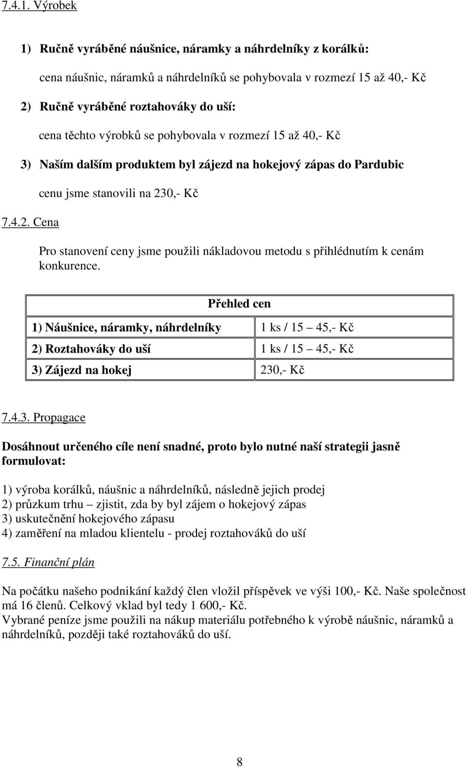 výrobků se pohybovala v rozmezí 15 až 40,- Kč 3) Naším dalším produktem byl zájezd na hokejový zápas do Pardubic 7.4.2.