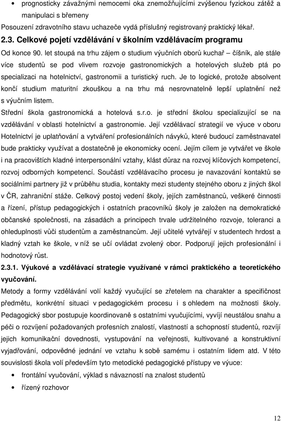 let stoupá na trhu zájem o studium výučních oborů kuchař číšník, ale stále více studentů se pod vlivem rozvoje gastronomických a hotelových služeb ptá po specializaci na hotelnictví, gastronomii a