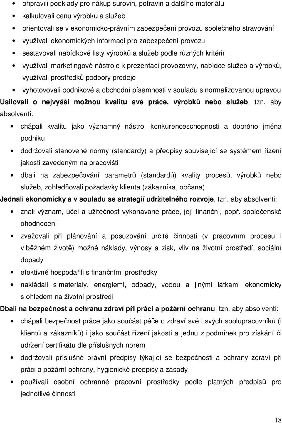 využívali prostředků podpory prodeje vyhotovovali podnikové a obchodní písemnosti v souladu s normalizovanou úpravou Usilovali o nejvyšší možnou kvalitu své práce, výrobků nebo služeb, tzn.