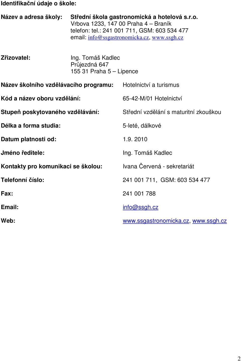 Tomáš Kadlec Průjezdná 647 155 31 Praha 5 Lipence Název školního vzdělávacího programu: Kód a název oboru vzdělání: Stupeň poskytovaného vzdělávání: Délka a forma studia: Hotelnictví a