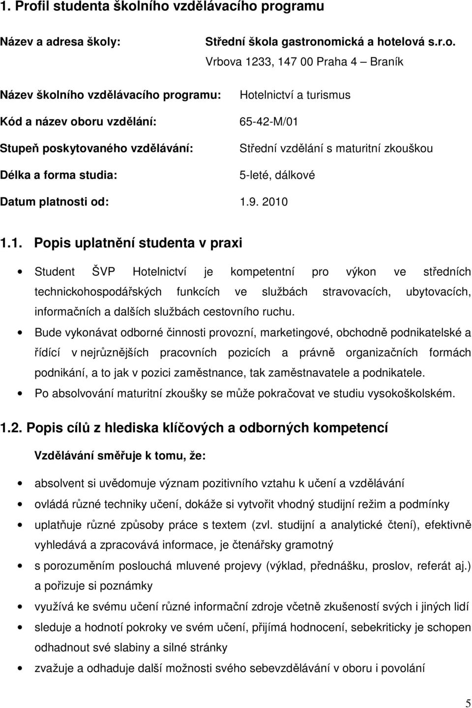 ního vzdělávacího programu Název a adresa školy: Střední škola gastronomická a hotelová s.r.o. Vrbova 1233, 147 00 Praha 4 Braník Název školního vzdělávacího programu: Kód a název oboru vzdělání: