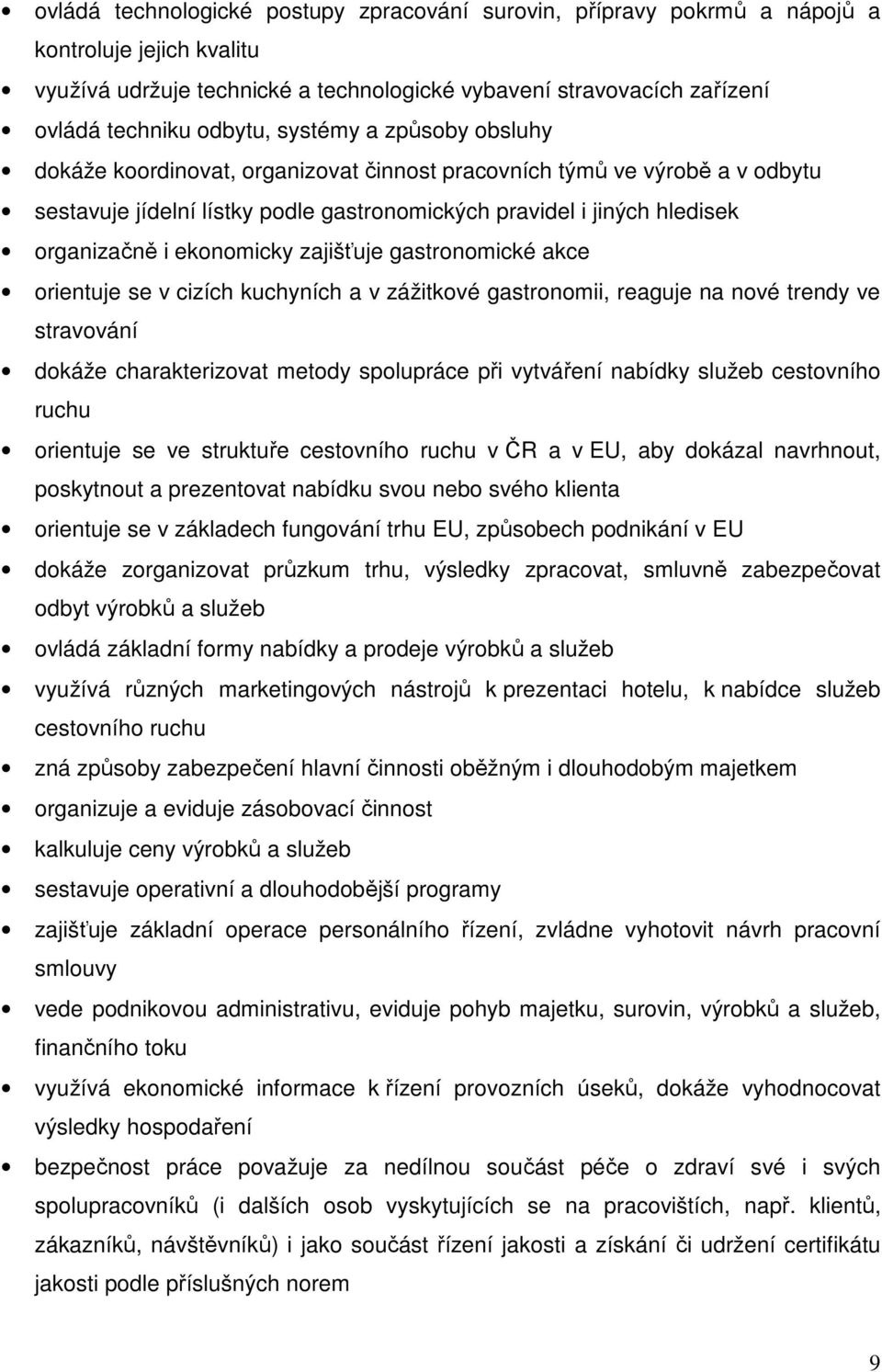 ekonomicky zajišťuje gastronomické akce orientuje se v cizích kuchyních a v zážitkové gastronomii, reaguje na nové trendy ve stravování dokáže charakterizovat metody spolupráce při vytváření nabídky